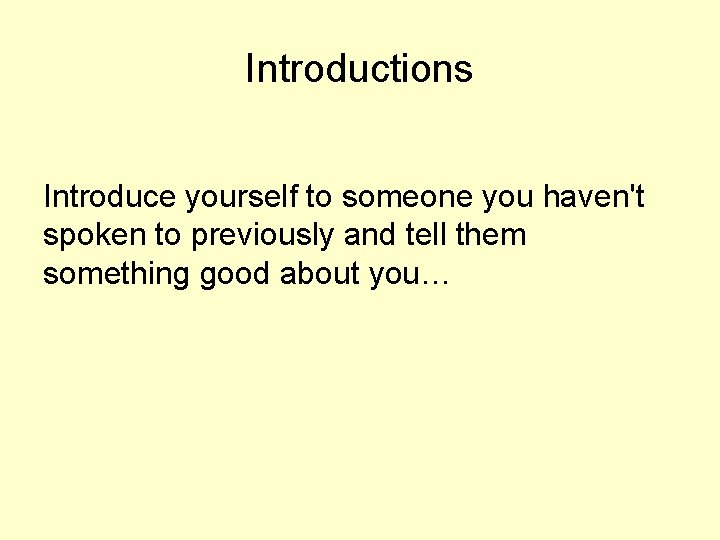 Introductions Introduce yourself to someone you haven't spoken to previously and tell them something