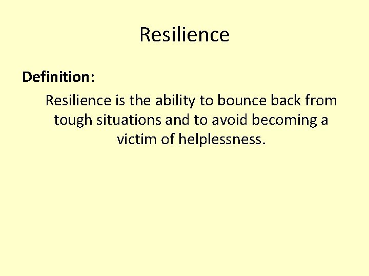 Resilience Definition: Resilience is the ability to bounce back from tough situations and to