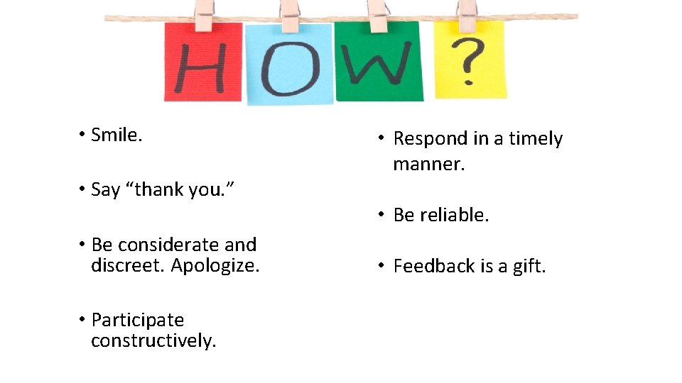  • Smile. • Say “thank you. ” • Be considerate and discreet. Apologize.