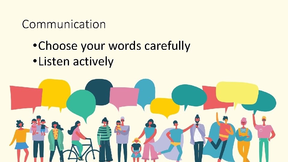 Communication • Choose your words carefully • Listen actively 