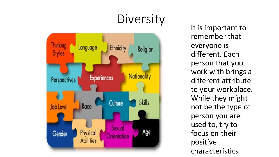 Diversity It is important to remember that everyone is different. Each person that you