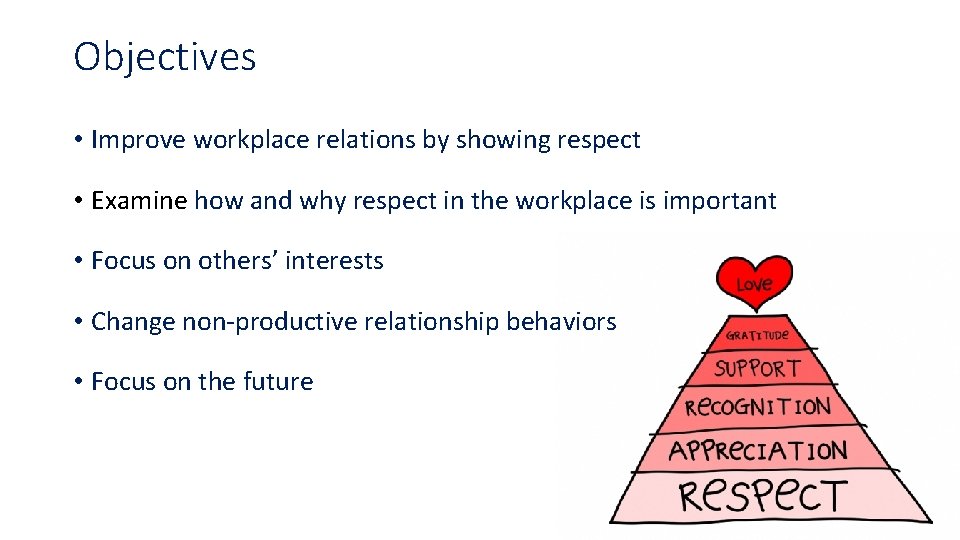 Objectives • Improve workplace relations by showing respect • Examine how and why respect