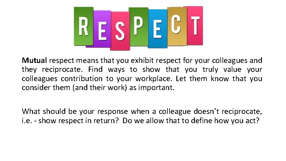 Mutual respect means that you exhibit respect for your colleagues and they reciprocate. Find