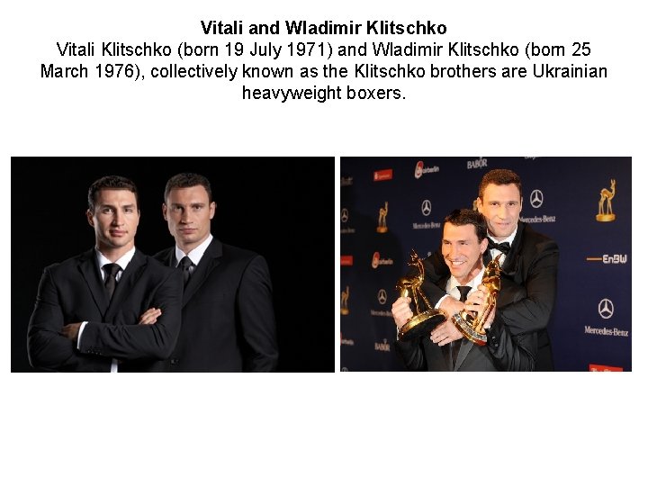 Vitali and Wladimir Klitschko Vitali Klitschko (born 19 July 1971) and Wladimir Klitschko (born