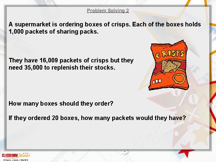 Problem Solving 2 A supermarket is ordering boxes of crisps. Each of the boxes