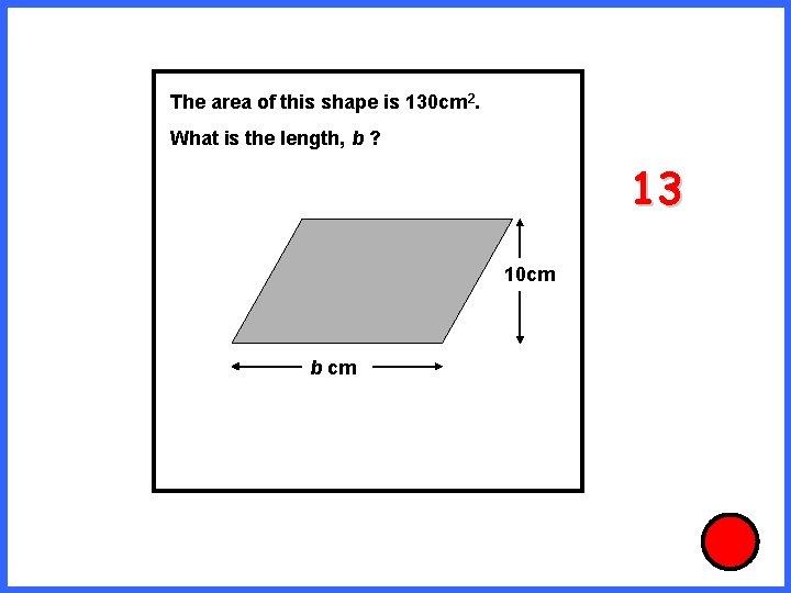 The area of this shape is 130 cm 2. What is the length, b