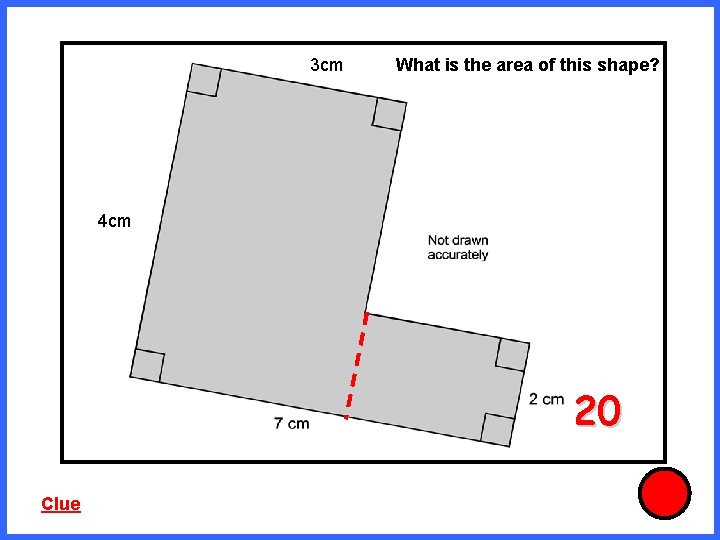 3 cm What is the area of this shape? 4 cm 20 Clue 