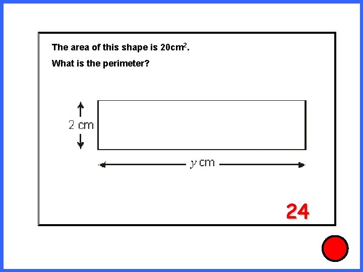 The area of this shape is 20 cm 2. What is the perimeter? 24