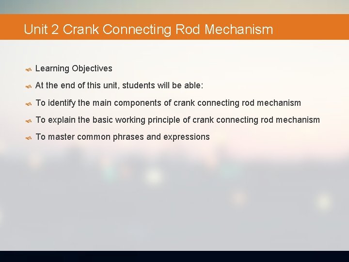 Unit 2 Crank Connecting Rod Mechanism Learning Objectives At the end of this unit,