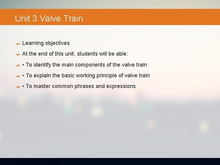 Unit 3 Valve Train Learning objectives At the end of this unit, students will