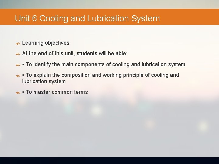 Unit 6 Cooling and Lubrication System Learning objectives At the end of this unit,