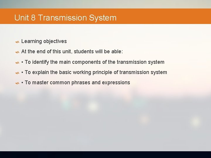 Unit 8 Transmission System Learning objectives At the end of this unit, students will