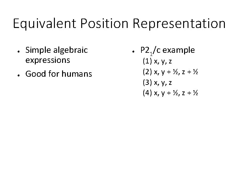 Equivalent Position Representation ● ● Simple algebraic expressions Good for humans ● P 21/c