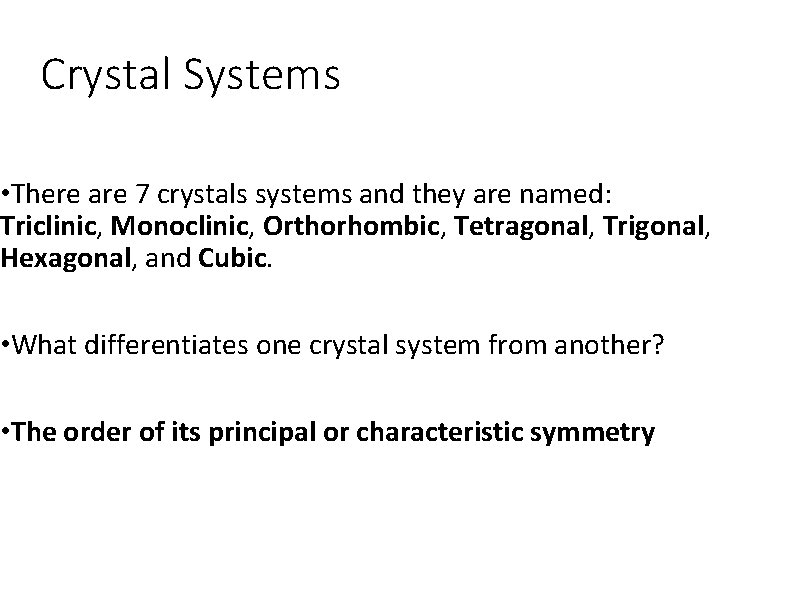 Crystal Systems • There are 7 crystals systems and they are named: Triclinic, Monoclinic,