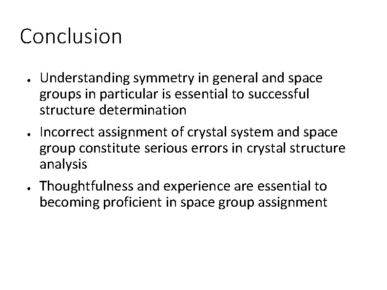 Conclusion ● ● ● Understanding symmetry in general and space groups in particular is
