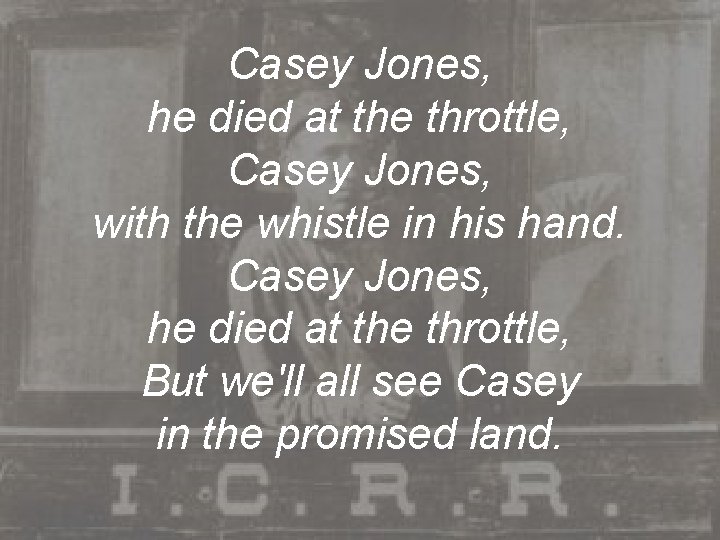 Casey Jones, he died at the throttle, Casey Jones, with the whistle in his