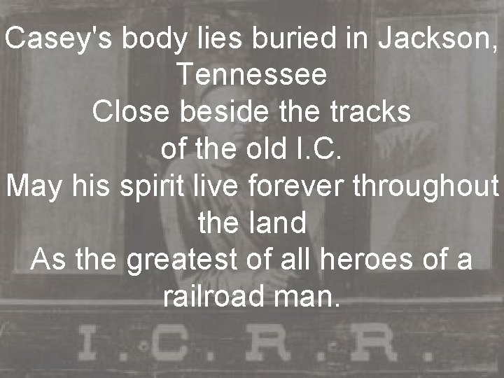 Casey's body lies buried in Jackson, Tennessee Close beside the tracks of the old