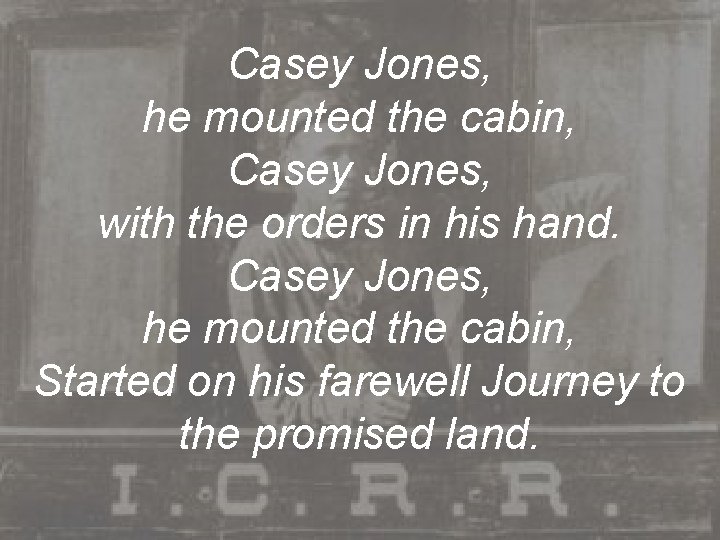 Casey Jones, he mounted the cabin, Casey Jones, with the orders in his hand.