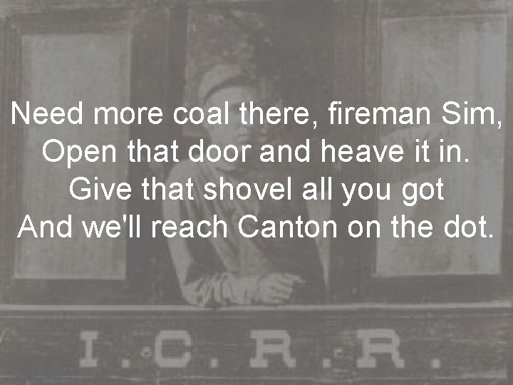 Need more coal there, fireman Sim, Open that door and heave it in. Give