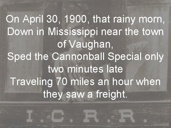 On April 30, 1900, that rainy morn, Down in Mississippi near the town of