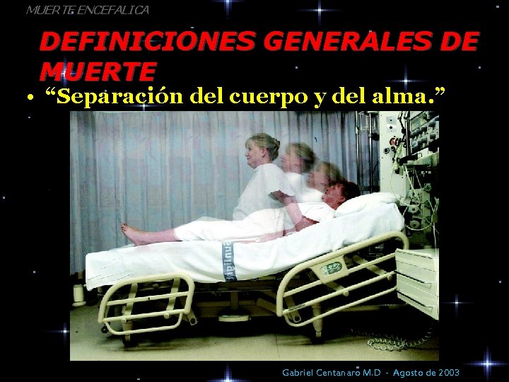 MUERTE ENCEFALICA DEFINICIONES GENERALES DE MUERTE • “Separación del cuerpo y del alma. ”