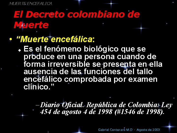 MUERTE ENCEFALICA El Decreto colombiano de Muerte • “Muerte encefálica: u Es el fenómeno
