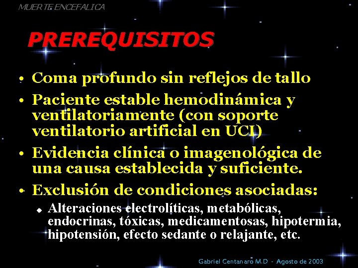 MUERTE ENCEFALICA PREREQUISITOS • Coma profundo sin reflejos de tallo • Paciente estable hemodinámica
