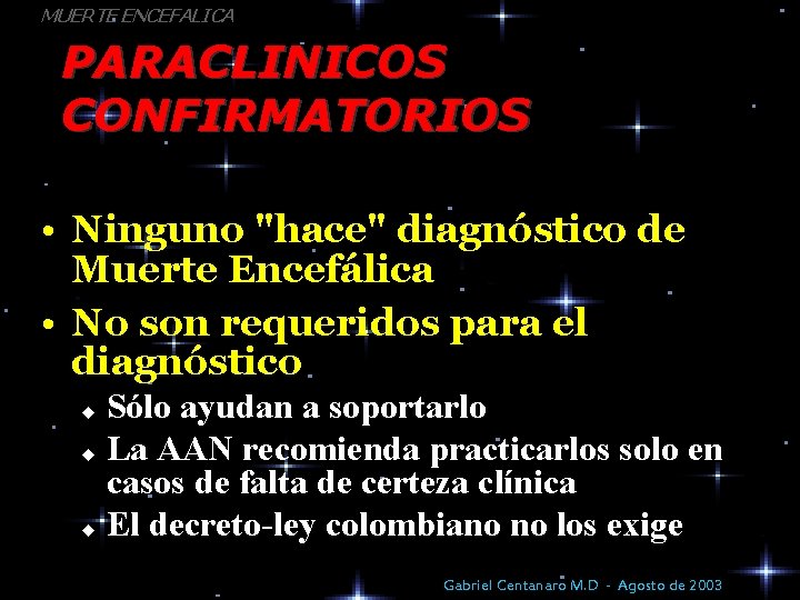 MUERTE ENCEFALICA PARACLINICOS CONFIRMATORIOS • Ninguno "hace" diagnóstico de Muerte Encefálica • No son