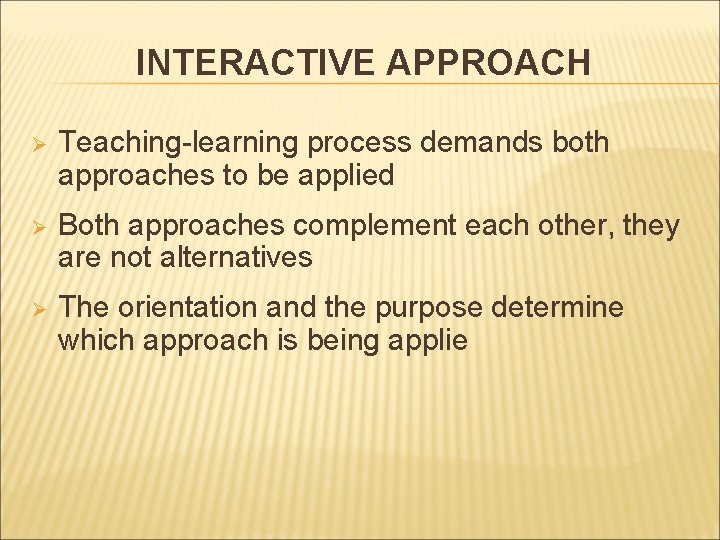 INTERACTIVE APPROACH Ø Teaching-learning process demands both approaches to be applied Ø Both approaches