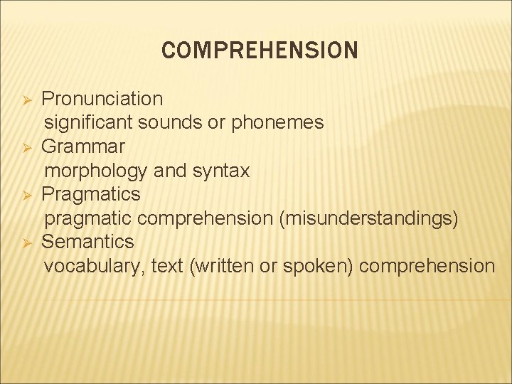 COMPREHENSION Ø Ø Pronunciation significant sounds or phonemes Grammar morphology and syntax Pragmatics pragmatic