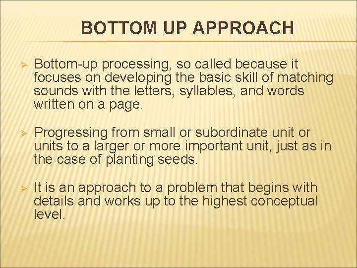 BOTTOM UP APPROACH Ø Bottom-up processing, so called because it focuses on developing the BOTTOM UP APPROACH Ø Bottom-up processing, so called because it focuses on developing the