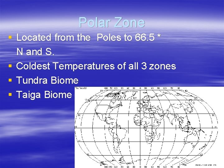 Polar Zone § Located from the Poles to 66. 5 * N and S.