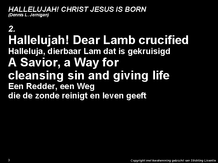 HALLELUJAH! CHRIST JESUS IS BORN (Dennis L. Jernigan) 2. Hallelujah! Dear Lamb crucified Halleluja,