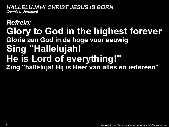 HALLELUJAH! CHRIST JESUS IS BORN (Dennis L. Jernigan) Refrein: Glory to God in the