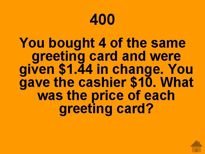 400 You bought 4 of the same greeting card and were given $1. 44