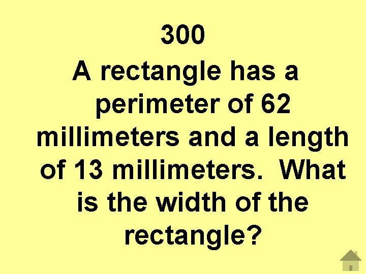 300 A rectangle has a perimeter of 62 millimeters and a length of 13