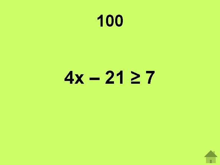 100 4 x – 21 ≥ 7 