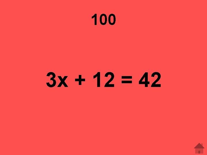 100 3 x + 12 = 42 