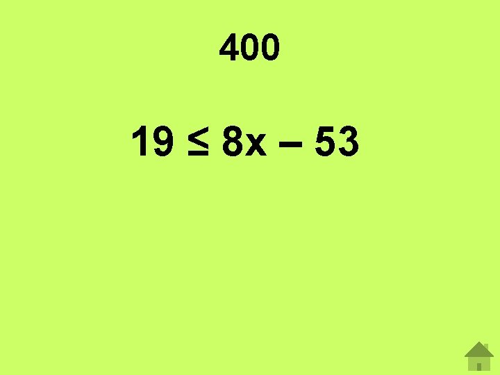 400 19 ≤ 8 x – 53 