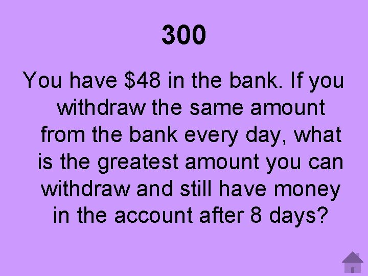 300 You have $48 in the bank. If you withdraw the same amount from