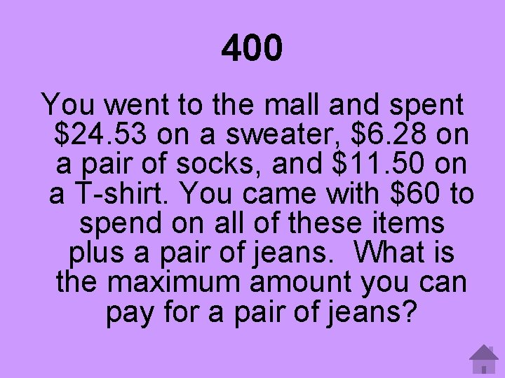 400 You went to the mall and spent $24. 53 on a sweater, $6.