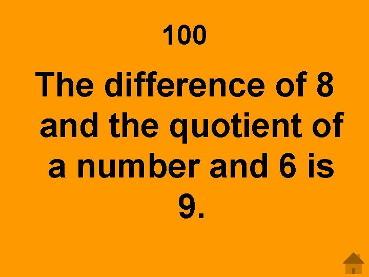 100 The difference of 8 and the quotient of a number and 6 is