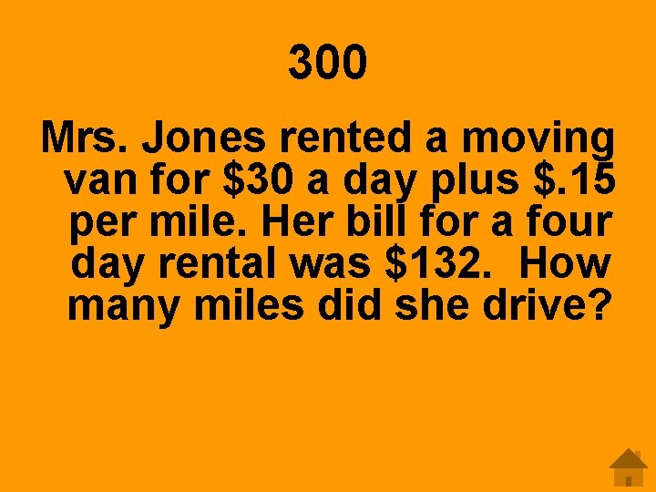 300 Mrs. Jones rented a moving van for $30 a day plus $. 15