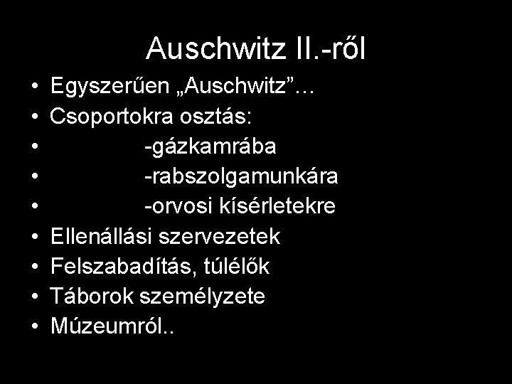 Auschwitz II. -ről • • • Egyszerűen „Auschwitz”… Csoportokra osztás: -gázkamrába -rabszolgamunkára -orvosi kísérletekre