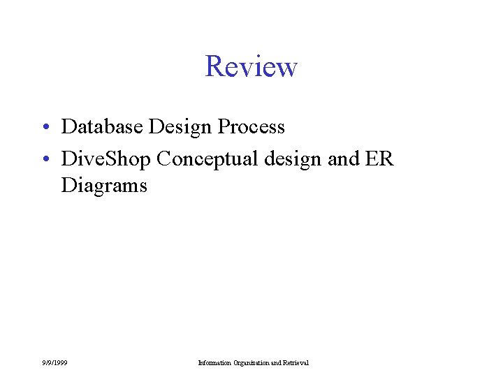 Review • Database Design Process • Dive. Shop Conceptual design and ER Diagrams 9/9/1999