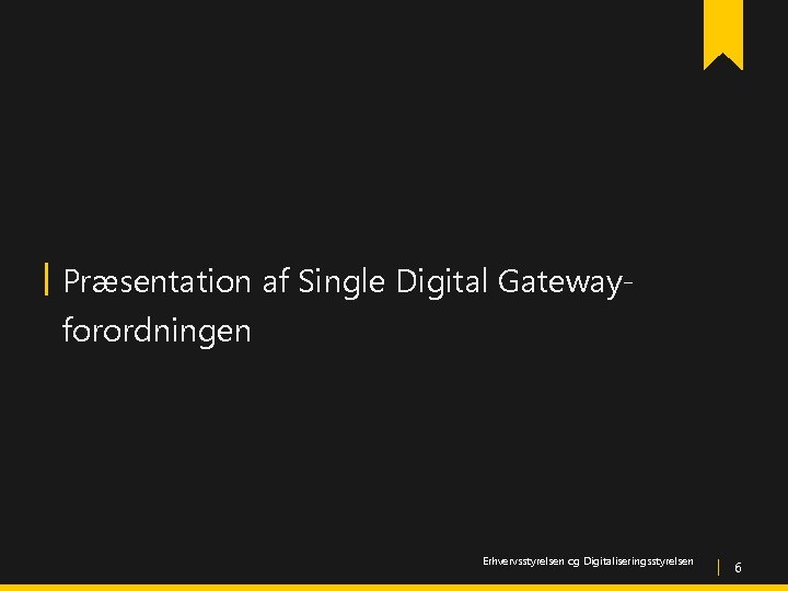 Præsentation af Single Digital Gatewayforordningen Erhvervsstyrelsen og Digitaliseringsstyrelsen 6 