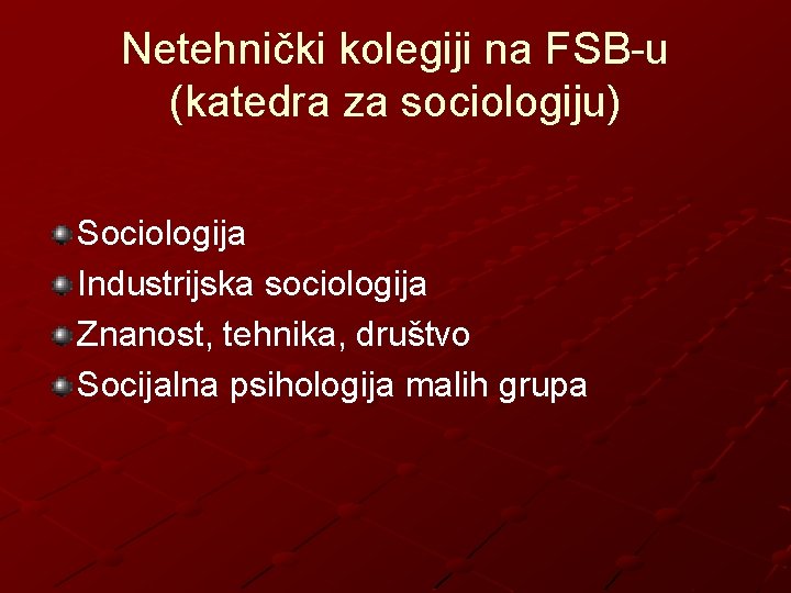 Netehnički kolegiji na FSB-u (katedra za sociologiju) Sociologija Industrijska sociologija Znanost, tehnika, društvo Socijalna