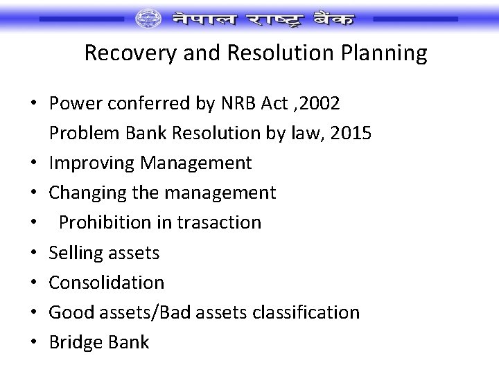 Recovery and Resolution Planning • Power conferred by NRB Act , 2002 Problem Bank