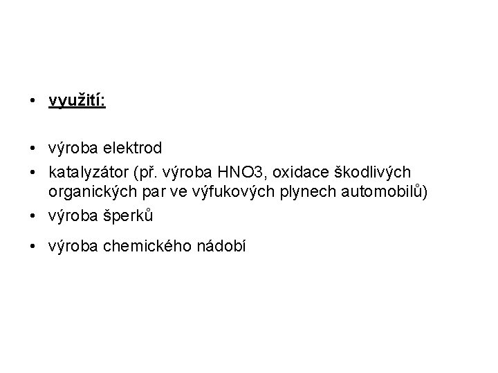  • využití: • výroba elektrod • katalyzátor (př. výroba HNO 3, oxidace škodlivých