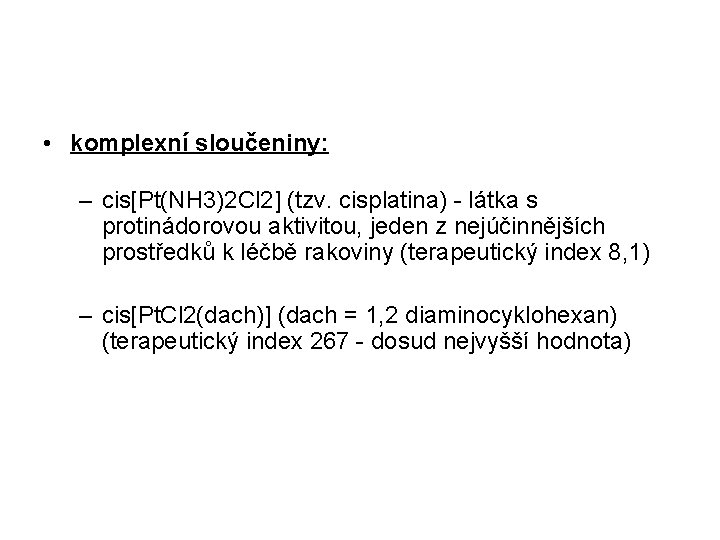  • komplexní sloučeniny: – cis[Pt(NH 3)2 Cl 2] (tzv. cisplatina) - látka s